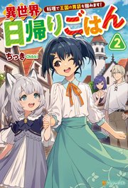 異世界日帰りごはん 料理で王国の胃袋を掴みます！