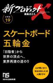 【分冊版】新プロジェクトX 挑戦者たち（19） スケートボード五輪金
