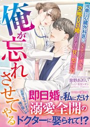 俺が忘れさせてやる～冷徹な心臓外科医は、大失恋した彼女を交際0日婚でひたすら甘く包み込む～