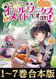 【合本版1-7巻】ヒロイン？聖女？いいえ、オールワークスメイドです（誇）！