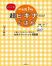 ひとり分 やる気1％超ビギナーごはん ど素人でもおいしく作れる自炊テク＆レシピ500