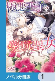 極悪王子の愛玩聖女【ノベル分冊版】