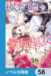 極悪王子の愛玩聖女【ノベル分冊版】 1-58巻
