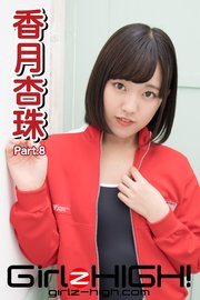 Girlz-high！（ガールズ・ハイ！） 香月杏珠 Part.8