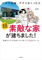 ズボラ主婦、ググりまくったら超素敵な家が建ちました！ 知識ゼロでも失敗しない家づくり50のルール 1巻