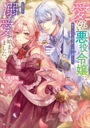 愛されない悪役令嬢に転生したので開き直って役に徹したら、何故だか溺愛が始まりました。 【電子特典付き】 1巻