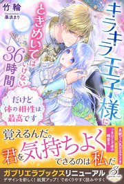 キラキラ王子様にときめいてはいけない36時間 だけど体の相性は最高です【特典SS付き】