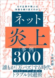ネット炎上事例300 なぜ企業や個人は失敗を繰り返すのか？