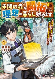 未開の森を開拓して、理想の暮らし始めます ～用済みだと追放された先は前世で良く知る場所だった～