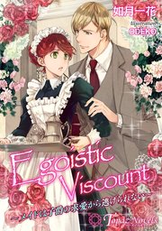 Egoistic Viscount-メイドは子爵の求愛から逃げられない-【書下ろし・イラスト7枚入り】