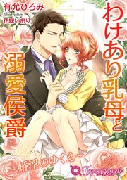 わけあり乳母と溺愛侯爵～婚淫のゆくえ～【書下ろし・イラスト10枚入り】