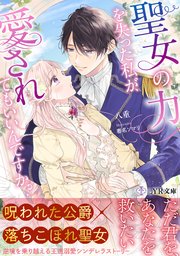聖女の力を失った私が、愛されてもいいんですか？