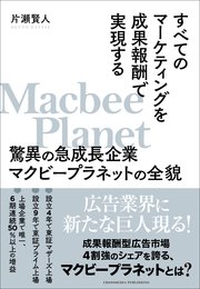 すべてのマーケティングを成果報酬で実現する驚異の急成長企業マクビープラネットの全貌 1巻
