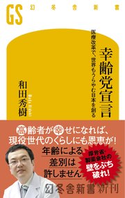 幸齢党宣言 医療改革で、世界もうらやむ日本を創る