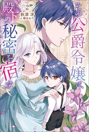 その公爵令嬢は、殿下の秘密を宿す