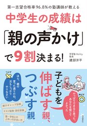 第一志望合格率96.8％の塾講師が教える 中学生の成績は「親の声かけ」で9割決まる！