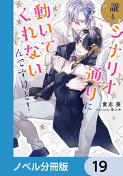 誰もシナリオ通りに動いてくれないんですけど！【ノベル分冊版】 19
