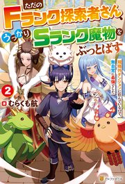 ただのＦランク探索者さん、うっかりＳランク魔物をぶっとばす　規格外ダンジョンに住んでいるので、無自覚に最強でした２