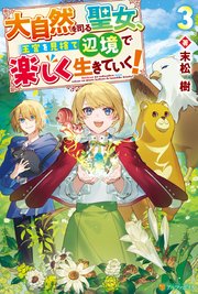 大自然を司る聖女、王宮を見捨て辺境で楽しく生きていく！