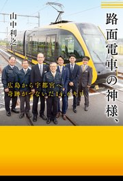 路面電車の神様、 広島から宇都宮へ 奇跡がつないだ14.6キロ 1巻