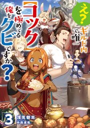え？ ギルド内で唯一【コック】を極めてる俺をクビですか？ 3巻