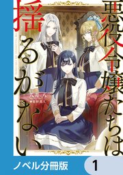 悪役令嬢たちは揺るがない【ノベル分冊版】 1