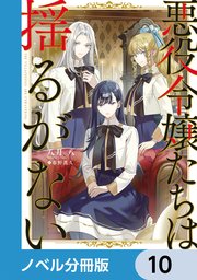 悪役令嬢たちは揺るがない【ノベル分冊版】 10