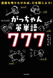英語を喋りたければ、口を閉じよう！ がっちゃん英単語777