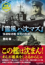 『雪風ハ沈マズ』強運駆逐艦 栄光の生涯 新装解説版