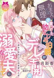 「おまえとは無理」と言ってた幼なじみ伯爵がデレ全開の溺愛夫になりまして