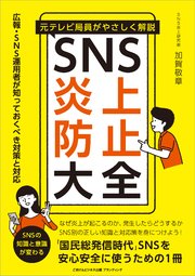 元テレビ局員がやさしく解説 SNS炎上防止大全 広報・SNS運用者が知っておくべき対策と対応