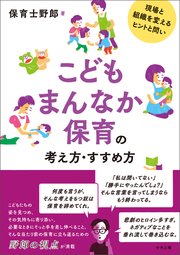 こどもまんなか保育の考え方・すすめ方 ―現場と組織を変えるヒントと問い