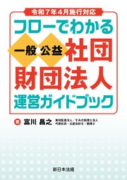 令和7年4月施行対応 フローでわかる 一般／公益社団・財団法人 運営ガイドブック