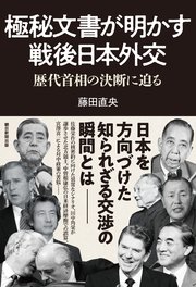極秘文書が明かす戦後日本外交 歴代首相の決断に迫る