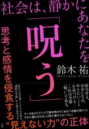 社会は、静かにあなたを「呪う」 ～思考と感情を侵食する“見えない力”の正体～