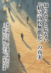 知らないと危ない「私立高校無償化」の真実 家計は助かる、でも教育は壊れる？――世界の失敗から学ぶ、日本の未来