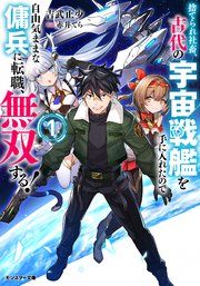 捨てられ社畜、古代の宇宙戦艦を手に入れたので自由気ままな傭兵に転職、無双する！（ノベル）1巻 【電子書籍限定特典SS付き】