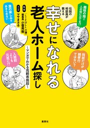 伝説の相談員が教える幸せになれる老人ホーム探し ～マンガでわかる高齢者施設～