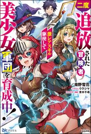 二度追放された冒険者、激レアスキル駆使して美少女軍団を育成中！ 【電子限定SS付】