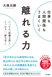 仕事も人間関係もうまくいく離れる力 いったん「距離を置く」、しっかり「一線を引く」