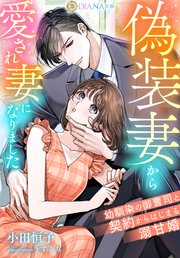 偽装妻から愛され妻になりました ～幼馴染の御曹司と契約からはじまる溺甘婚～