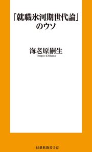 「就職氷河期世代論」のウソ