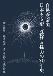 自民党帝国 日本を支配し続ける権力の70年史 権力闘争、経済成長、そして民主主義の試練