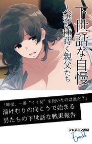 下世話な自慢 人妻に種蒔く親父たち