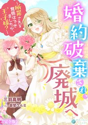 婚約破棄され、廃城へ～断罪される覚悟はできましたか、王子様？～【完全版】
