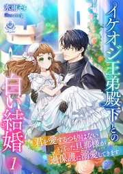イケオジ王弟殿下との白い結婚～君を愛するつもりはないと言った旦那様が過保護に溺愛してきます～1