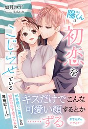 陽くんは初恋をこじらせている【イラスト付き】【単行本書き下ろしSS付き】【シーモア限定特典付き】