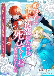 婚約者に「僕の初恋のために死んでくれ」と言われました～助けてくれた騎士に溺愛されています～【完全版】