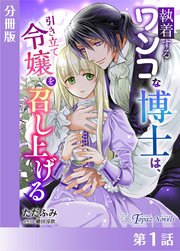 執着するワンコな博士は、引き立て令嬢を召し上げる【分冊版１】