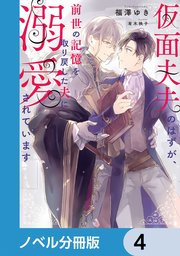 仮面夫夫のはずが、前世の記憶を取り戻した夫に溺愛されています【ノベル分冊版】　4